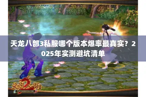 天龙八部3私服哪个版本爆率最真实?2025年实测避坑清单 天龙八部3私服哪个版本爆率最真实?2025年实测避坑清单