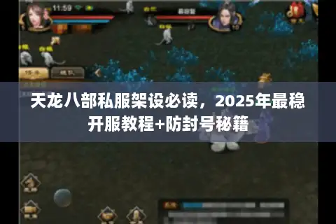 天龙八部私服架设必读,2025年最稳开服教程+防封号秘籍 天龙八部私服架设必读,2025年最稳开服教程+防封号秘籍