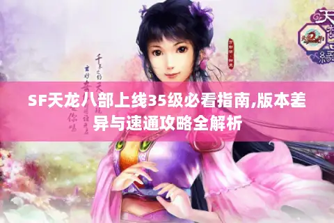 SF天龙八部上线35级必看指南,版本差异与速通攻略全解析