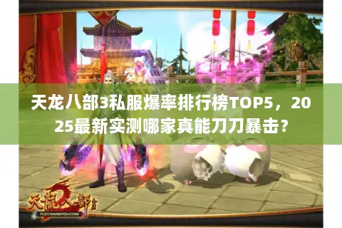 天龙八部3私服爆率排行榜TOP5,2025最新实测哪家真能刀刀暴击? 天龙八部3私服爆率排行榜TOP5,2025最新实测哪家真能刀刀暴击?
