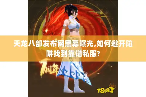 天龙八部发布网黑幕曝光,如何避开陷阱找到靠谱私服? 天龙八部发布网黑幕曝光,如何避开陷阱找到靠谱私服?