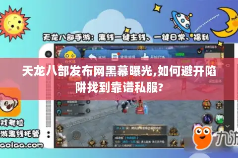 天龙八部发布网黑幕曝光,如何避开陷阱找到靠谱私服? 天龙八部发布网黑幕曝光,如何避开陷阱找到靠谱私服?