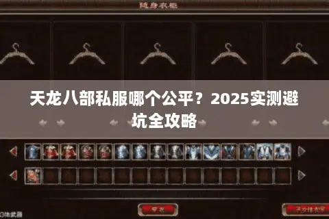 天龙八部私服哪个公平?2025实测避坑全攻略 天龙八部私服哪个公平?2025实测避坑全攻略