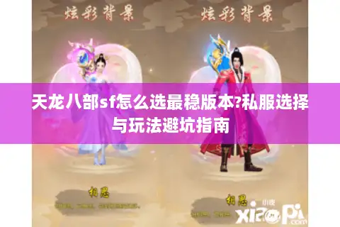 天龙八部sf怎么选最稳版本?私服选择与玩法避坑指南