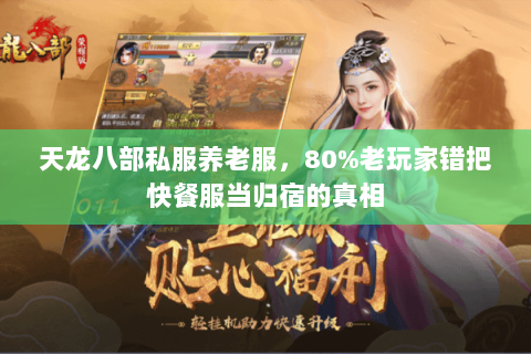 天龙八部私服养老服，80%老玩家错把快餐服当归宿的真相