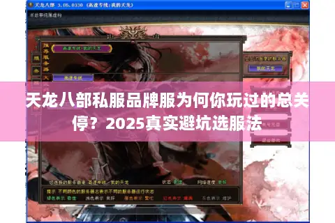 天龙八部私服品牌服为何你玩过的总关停?2025真实避坑选服法 天龙八部私服品牌服为何你玩过的总关停?2025真实避坑选服法