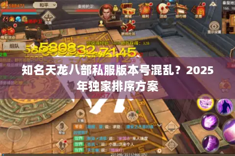 知名天龙八部私服版本号混乱?2025年独家排序方案 知名天龙八部私服版本号混乱?2025年独家排序方案