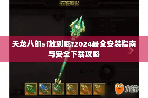 天龙八部sf放到哪?2024最全安装指南与安全下载攻略