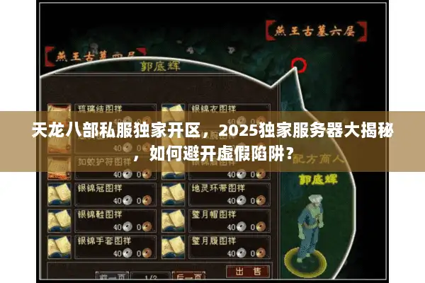 天龙八部私服独家开区,2025独家服务器大揭秘,如何避开虚假陷阱? 天龙八部私服独家开区,2025独家服务器大揭秘,如何避开虚假陷阱?
