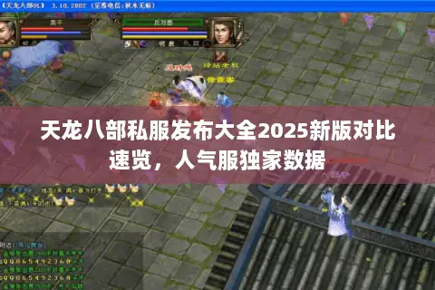 天龙八部私服发布大全2025新版对比速览,人气服独家数据 天龙八部私服发布大全2025新版对比速览,人气服独家数据
