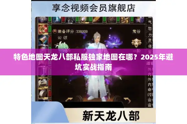 特色地图天龙八部私服独家地图在哪？2025年避坑实战指南