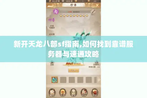 新开天龙八部sf指南,如何找到靠谱服务器与速通攻略 新开天龙八部sf指南,如何找到靠谱服务器与速通攻略