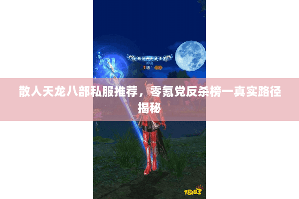 散人天龙八部私服推荐,零氪党反杀榜一真实路径揭秘 散人天龙八部私服推荐,零氪党反杀榜一真实路径揭秘