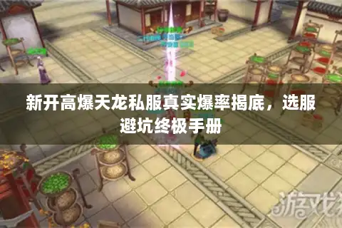 新开高爆天龙私服真实爆率揭底,选服避坑终极手册 新开高爆天龙私服真实爆率揭底,选服避坑终极手册
