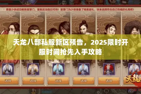 天龙八部私服新区预告,2025限时开服时间抢先入手攻略 天龙八部私服新区预告,2025限时开服时间抢先入手攻略