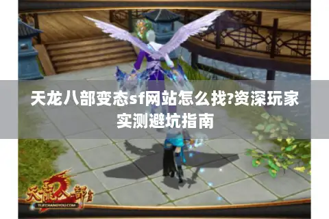 天龙八部变态sf网站怎么找?资深玩家实测避坑指南