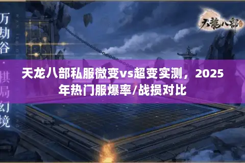 天龙八部私服微变vs超变实测,2025年热门服爆率/战损对比 天龙八部私服微变vs超变实测,2025年热门服爆率/战损对比