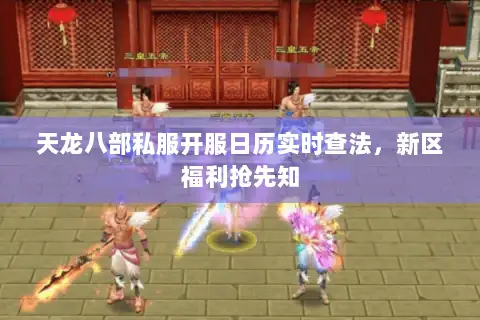 天龙八部私服开服日历实时查法,新区福利抢先知 天龙八部私服开服日历实时查法,新区福利抢先知