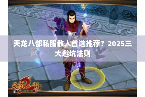 天龙八部私服散人首选推荐?2025三大避坑法则 天龙八部私服散人首选推荐?2025三大避坑法则