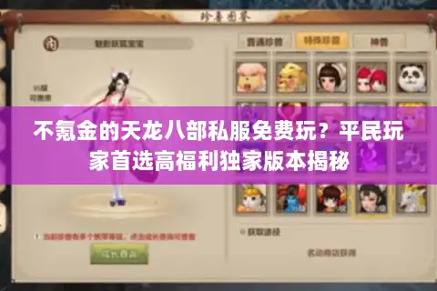 不氪金的天龙八部私服免费玩?平民玩家首选高福利独家版本揭秘 不氪金的天龙八部私服免费玩?平民玩家首选高福利独家版本揭秘