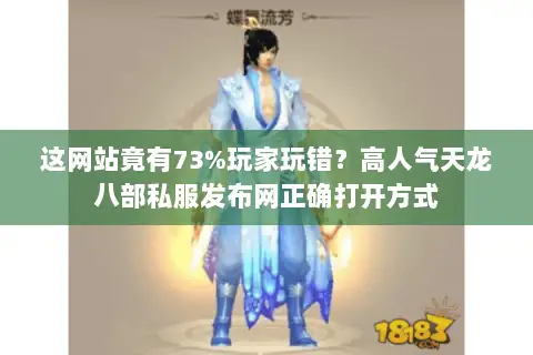 这网站竟有73%玩家玩错？高人气天龙八部私服发布网正确打开方式