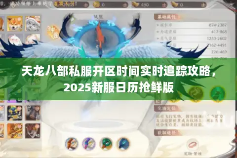 天龙八部私服开区时间实时追踪攻略，2025新服日历抢鲜版