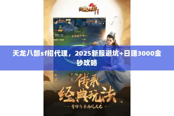 天龙八部sf招代理，2025新服避坑+日赚3000金钞攻略