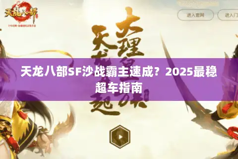 天龙八部SF沙战霸主速成?2025最稳超车指南 天龙八部SF沙战霸主速成?2025最稳超车指南
