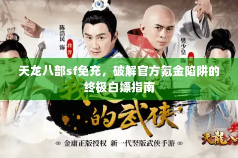 天龙八部sf免充，破解官方氪金陷阱的终极白嫖指南