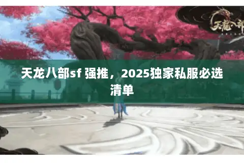 天龙八部sf 强推，2025独家私服必选清单