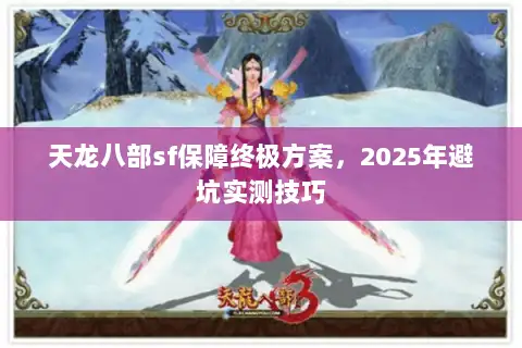 天龙八部sf保障终极方案，2025年避坑实测技巧