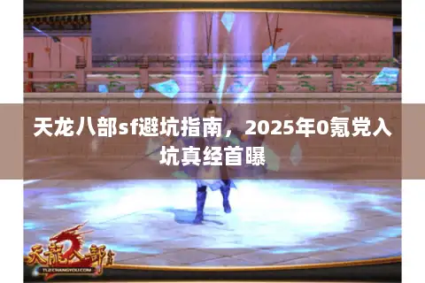 天龙八部sf避坑指南，2025年0氪党入坑真经首曝