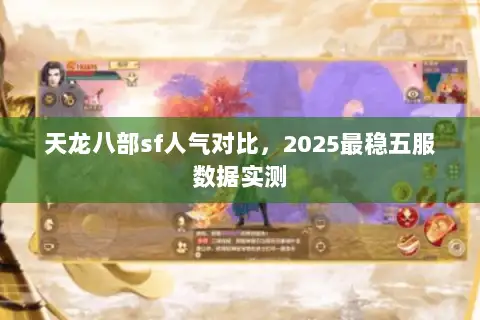 天龙八部sf人气对比，2025最稳五服数据实测