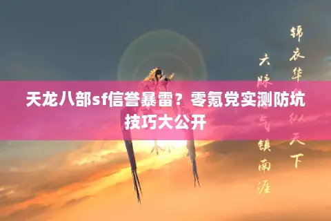 天龙八部sf信誉暴雷?零氪党实测防坑技巧大公开 天龙八部sf信誉暴雷?零氪党实测防坑技巧大公开