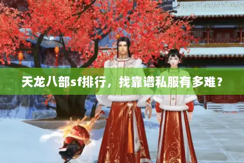 天龙八部sf排行,找靠谱私服有多难? 天龙八部sf排行,找靠谱私服有多难?