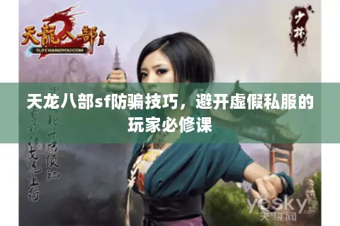 天龙八部sf防骗技巧，避开虚假私服的玩家必修课