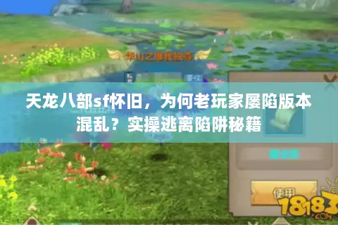 天龙八部sf怀旧，为何老玩家屡陷版本混乱？实操逃离陷阱秘籍