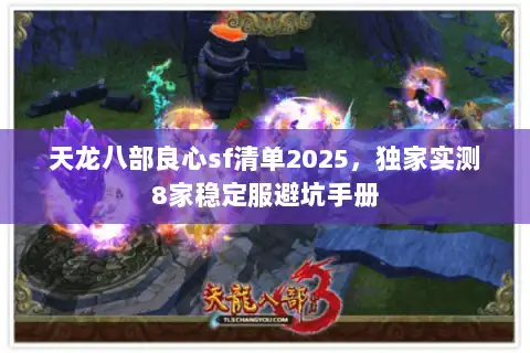 天龙八部良心sf清单2025,独家实测8家稳定服避坑手册 天龙八部良心sf清单2025,独家实测8家稳定服避坑手册