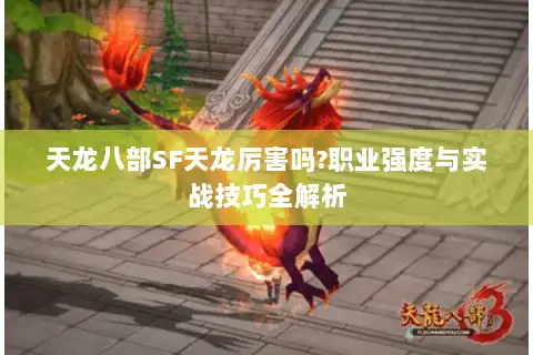 天龙八部SF天龙厉害吗?职业强度与实战技巧全解析 天龙八部SF天龙厉害吗?职业强度与实战技巧全解析