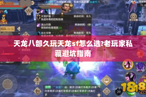 天龙八部久玩天龙sf怎么选?老玩家私藏避坑指南