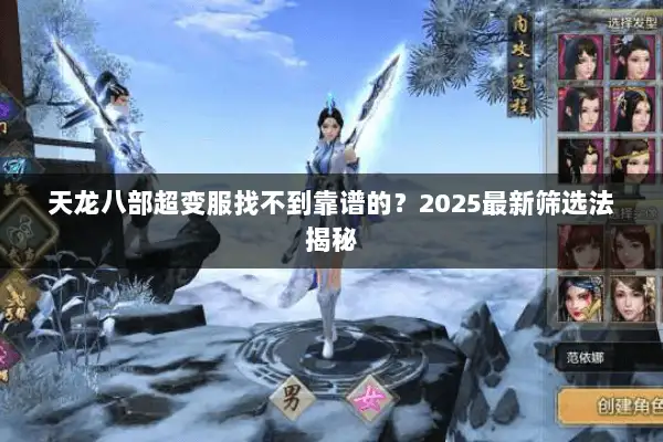 天龙八部超变服找不到靠谱的?2025最新筛选法揭秘 天龙八部超变服找不到靠谱的?2025最新筛选法揭秘