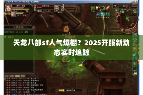 天龙八部sf人气爆棚？2025开服新动态实时追踪
