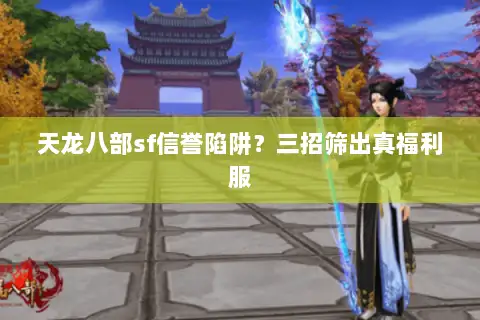 天龙八部sf信誉陷阱？三招筛出真福利服