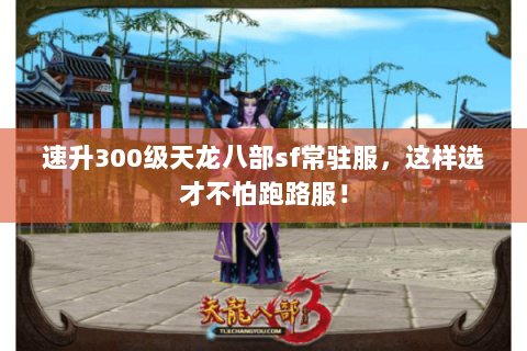 速升300级天龙八部sf常驻服，这样选才不怕跑路服！