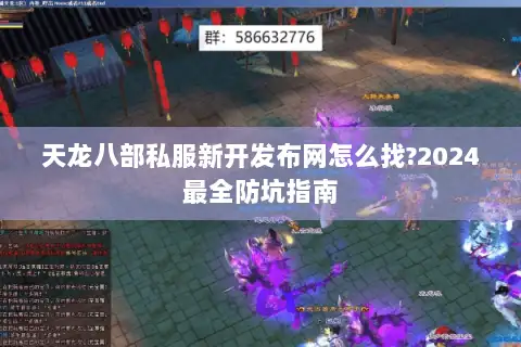 天龙八部私服新开发布网怎么找?2024最全防坑指南