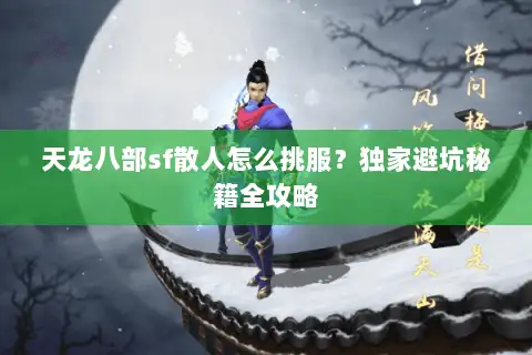 天龙八部sf散人怎么挑服？独家避坑秘籍全攻略