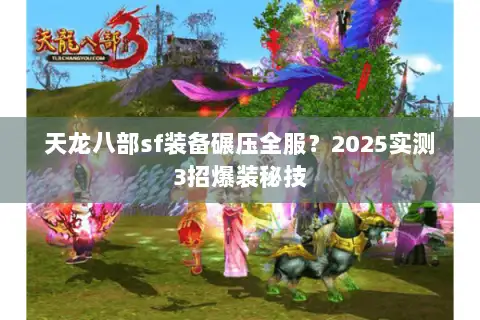 天龙八部sf装备碾压全服？2025实测3招爆装秘技