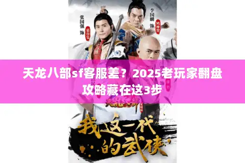 天龙八部sf客服差？2025老玩家翻盘攻略藏在这3步
