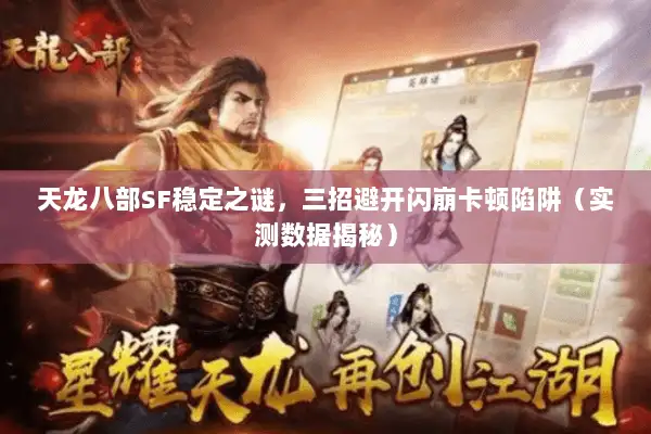 天龙八部SF稳定之谜，三招避开闪崩卡顿陷阱（实测数据揭秘）