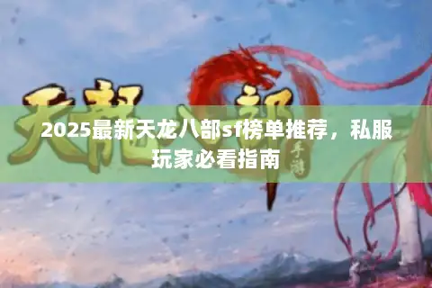 2025最新天龙八部sf榜单推荐,私服玩家必看指南 2025最新天龙八部sf榜单推荐,私服玩家必看指南